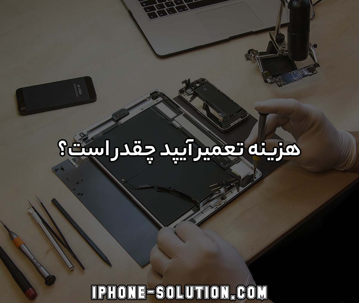 هزینه تعمیر آیپد چقدر است؟